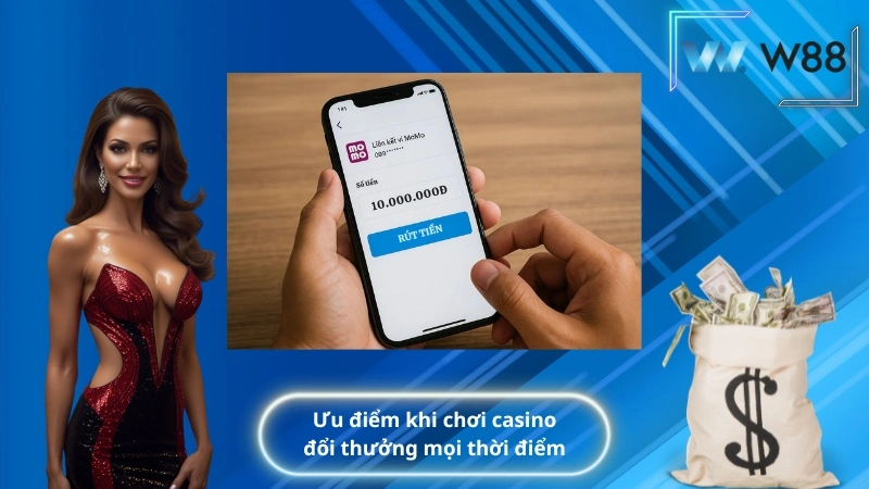 ưu điểm khi chơi casino đổi thưởng mọi thời điểm