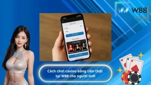 Cách chơi casino bằng tiền thật tại W88 cho người mới