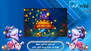 Mẹo nổ hũ bắn cá trên nền tảng bắn cá W88