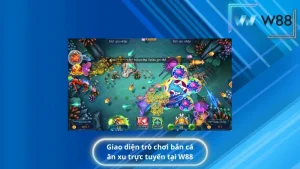 Giao diện trò chơi bắn cá ăn xu trực tuyến tại W88