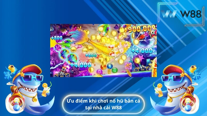 Ưu điểm khi chơi nổ hũ bắn cá tại nhà cái W88